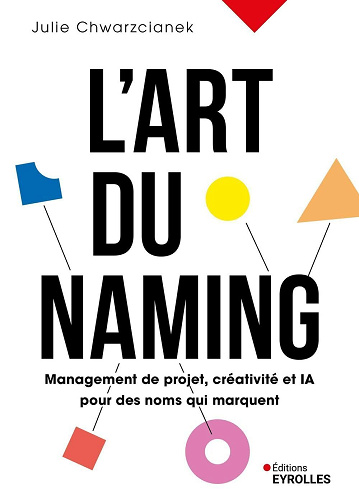 Julie Chwarzcianek - L'art du naming: Management de projet, créativité et IA pour des noms qui marquent (2026)