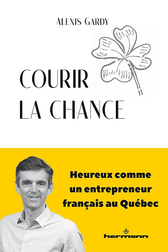 Alexis Gardy - Courir la chance: Heureux comme un entrepreneur français au Québec (2025)