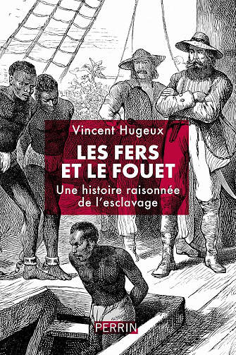 Vincent Hugeux - Les fers et le fouet: Une histoire raisonnée de l'esclavage (2026)