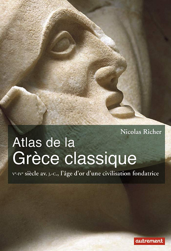 Atlas de la Grèce classique : Ve-IVe siècle av. J.-C., l'âge d'or d'une civilisation fondatrice - Nicolas Richer (2017)