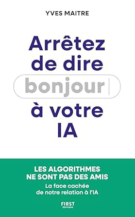 Arrêtez de dire bonjour à votre IA ! : La face cachée de notre relation à l'IA : essai, intelligence artificielle - Yves Maitre (2026)