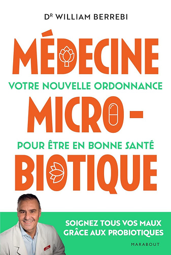 Dr William Berrebi - Médecine microbiotique: Votre nouvelle ordonnance pour être en bonne santé
