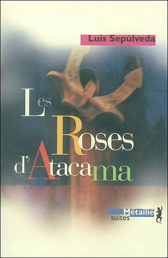 Les Roses d'Atacama -  Luis Sepulveda