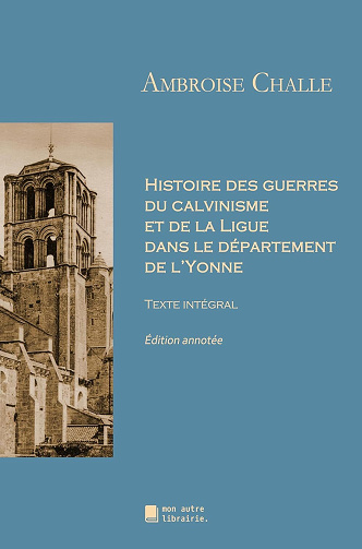Ambroise Challe - Histoire des guerres du calvinisme et de la Ligue dans le département de l'Yonne (2025)