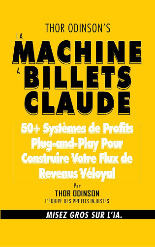 Thor Odinson - LA MACHINE A BILLETS CLAUDE: 50+ systèmes de profits plug-and-play pour construire votre flux de revenus déloyal (2026)