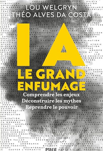 IA : le grand enfumage: Comprendre les enjeux, Déconstruire les mythes, Reprendre le pouvoir - Lou Welgryn, Théo Alves Da Costa (2026)