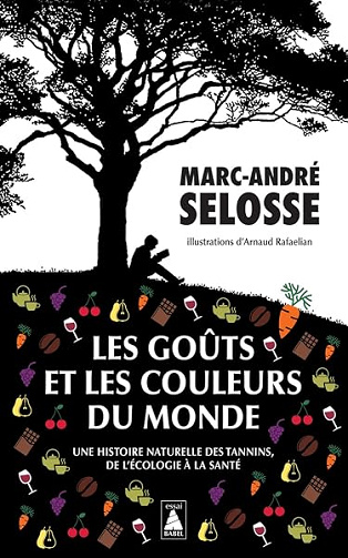Les Goûts et les couleurs du monde: Une histoire naturelle des tannins, de l'écologie à la santé - Marc-André Selosse