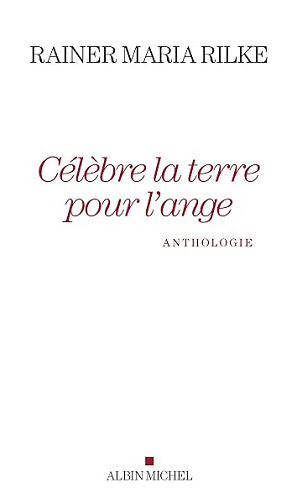 Célèbre la terre pour l'ange - Rainer Maria Rilke