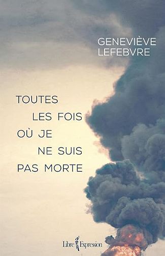 Toutes les fois où je ne suis pas morte - Geneviève Lefebvre