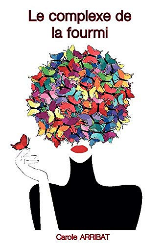 Le complexe de la fourmi - Carole Arribat