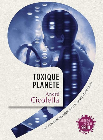 Toxique planète: Le scandale invisible des maladies chroniques - André Cicolella