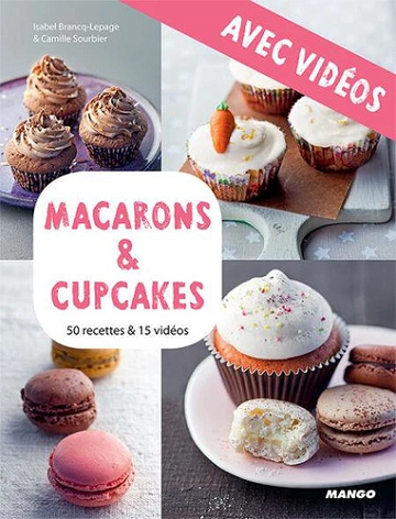 Macarons & cupcakes - Avec vidéos. 50 recettes & 15 vidéos - Camille Sourbier