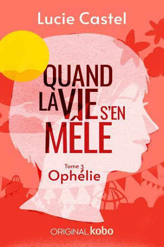 Quand la vie s’en mêle T3 : Ophélie - Lucie Castel