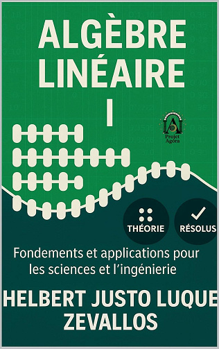 Helbert Justo Luque Zevallos - ALGÈBRE LINÉAIRE I: Fondements et applications pour les sciences et l’ingénierie (Licence en Mathématiques) (2025)