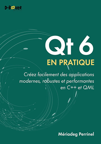 Mériadeg Perrinel - Qt 6 en pratique: Créez facilement des applications modernes, robustes et performantes en C++ et QML (2025)
