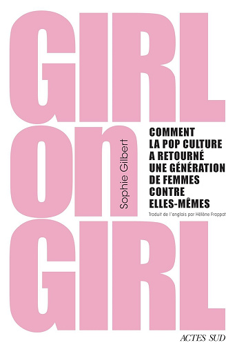 Sophie Gilbert - Girl on Girl: Comment la pop culture a retourné une génération de femmes contre elles-mêmes (2026)