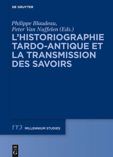 L’historiographie tardo-antique et la transmission des savoirs (Millennium-Studien / Millennium Studies t. 55) - Philippe Blaudeau, Peter Nuffelen