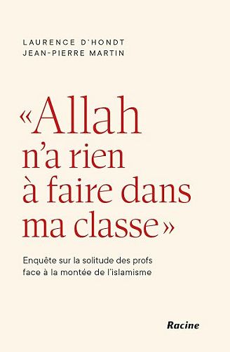 "Allah n'a rien à faire dans ma classe": Enquête sur la solitude des profs face à la montée de l'islamisme - Jean-Pierre Martin, Laurence D'Hondt