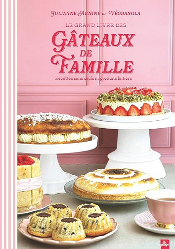 Le Grand Livre des Gâteaux de Famille: Recettes sans oeufs ni produits laitiers - Julianne Aknine