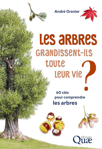 André Granier - Les arbres grandissent-ils toute leur vie ?: 60 clés pour comprendre les arbres