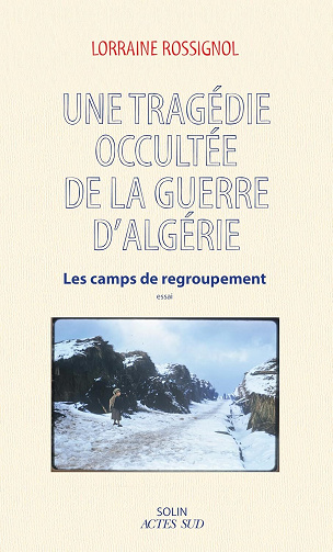 Lorraine Rossignol - Une tragédie occultée de la guerre d'Algérie : Les camps de regroupement (2026)