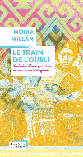 Moira Millan - Le train de l'oubli: Itinéraire d'une guerrière mapuche en Patagonie (2026)