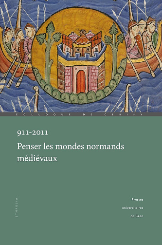 David Bates, Pierre Bauduin - 911-2011. Penser les mondes normands médiévaux (Symposia)