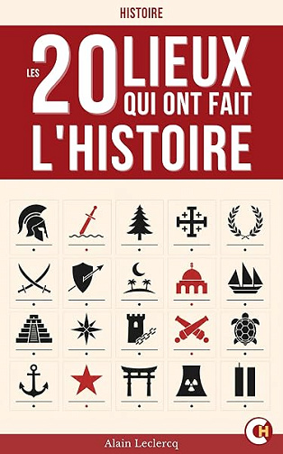 Ces 20 Lieux qui ont fait l’Histoire: Vingt récits captivants sur les hauts lieux oubliés ou célèbres de la mémoire mondiale - Alain Leclercq (2026)