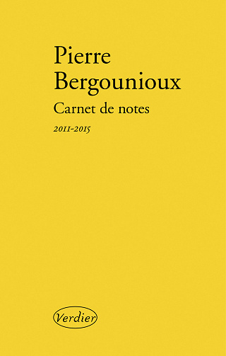 Carnet de notes 2011-2015 - Pierre Bergounioux