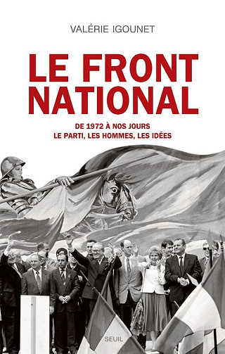 Le Front National: de 1972 à nos jours. Le parti, les hommes, les idées. - Valérie Igounet