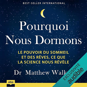 Pourquoi nous dormons: Le pouvoir du sommeil et des rêves, ce que la science nous révèle - Matthew Walker