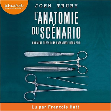 L'anatomie du scénario: Comment devenir un scénariste hors-pair - John Truby