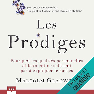 Les prodiges: Pourquoi les qualités personnelles et le talent ne suffisent pas à expliquer le succès - Malcolm Gladwell