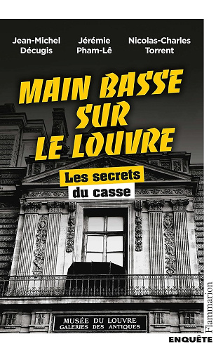 Jean-Michel Décugis, Jérémie Pham-Lê, Nicolas-Charles Torrent - Main basse sur le Louvre. Les secrets du casse (2026)