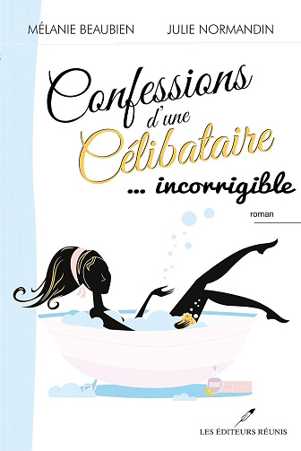 Confessions d'une célibataire ... incorrigible - Beaubien Melanie, Normandin Julie