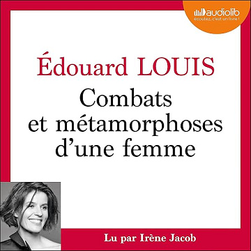 Combats et métamorphoses d'une femme - Edouard Louis