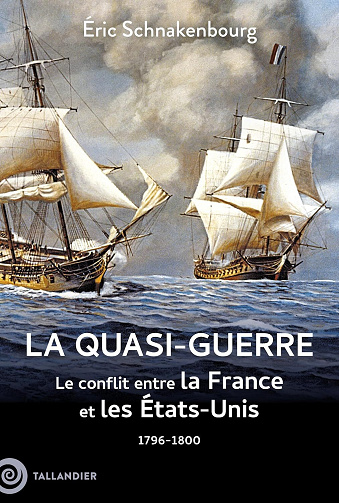 La quasi-guerre : Le conflit entre la France et les États-Unis. 1796-1800 - Eric Schnakenbourg (2024)