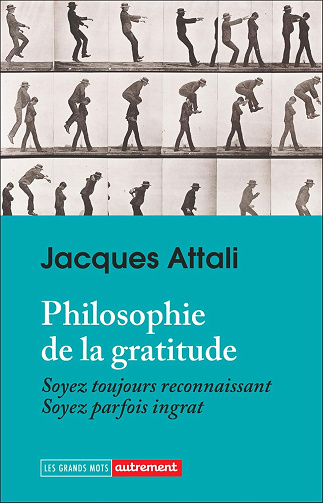 Jacques Attali - Philosophie de la gratitude : Soyez toujours reconnaissant, soyez parfois ingrat (2025)