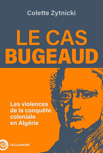Le cas Bugeaud : Les violences de la conquête coloniale en Algérie - Colette Zytnicki (2026)