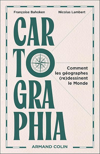 Cartographia: Comment les géographes (re)dessinent le Monde - Françoise Bahoken, Nicolas Lambert (2025)