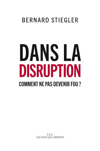 Dans la disruption: Comment ne pas devenir fou ? - Bernard Stiegler