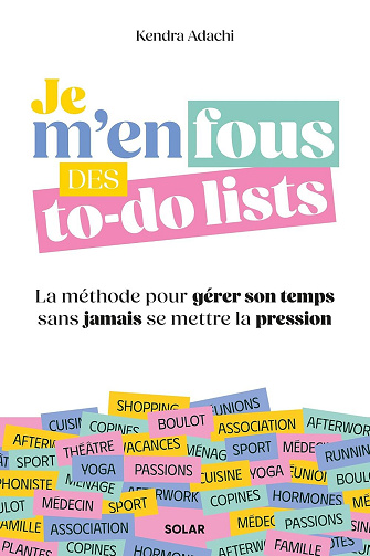 Je m'en fous des to-do lists - La méthode pour gérer son temps sans jamais se mettre la pression - Kendra Adachi (2026)