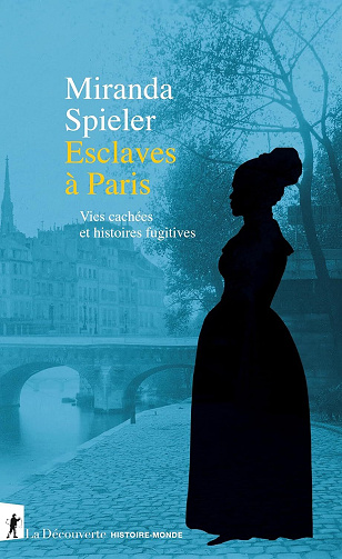 Esclaves à Paris : Vies cachées et histoires fugitives - Miranda Spieler (2026)
