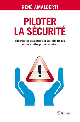 Piloter la sécurité: Théories et pratiques sur les compromis et les arbitrages nécessaires - René Amalberti