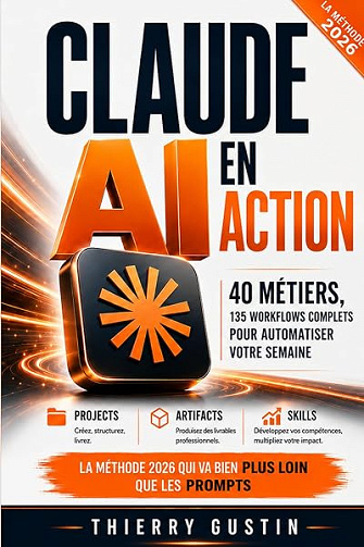 Claude AI en Action: 40 Métiers, 135 Workflows Complets pour Automatiser Votre Semaine — Projects, Artifacts et Skills : la méthode 2026 qui va bien plus loin que les prompts - Thierry Gustin (2026)