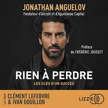 Rien à perdre: D'une enfance difficile en famille d'accueil à la création d'une entreprise valorisée à plus de 1 milliard d'euros : les clés d'un succès - Jonathan Anguelov, Frédéric Jousset (2025)