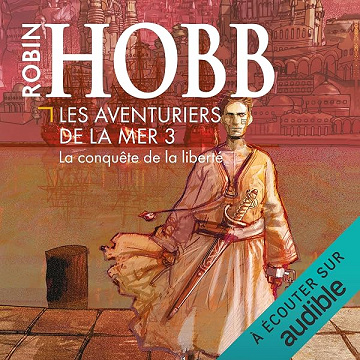 La conquête de la liberté: Les Aventuriers de la mer 3 - Robin Hobb