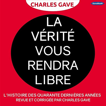 La Vérité vous rendra libre: L'histoire des quarante dernières années revue et corrigée par Charles Gave - Charles Gave