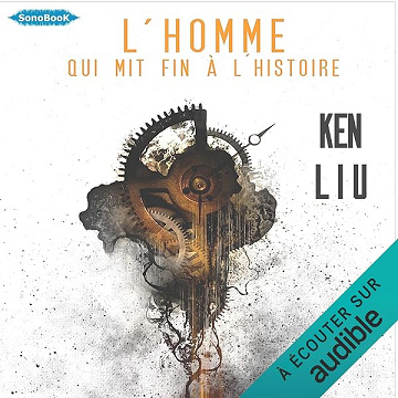 L'homme qui mit fin à l'Histoire - Ken Liu