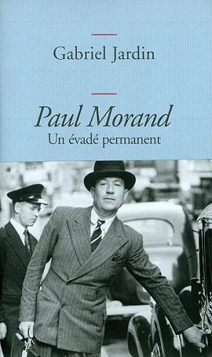 Paul Morand: Un évadé permanent - Gabriel Jardin